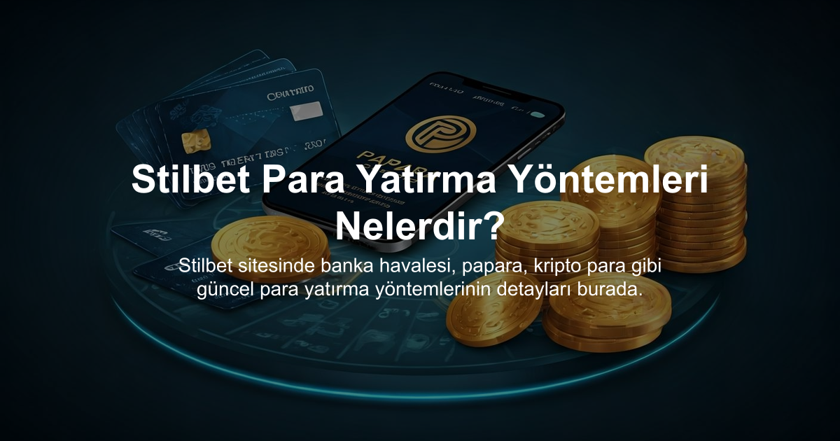 Stilbet Para Yatırma Yöntemleri Nelerdir?
